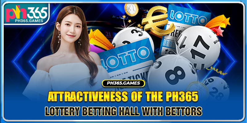 Attractiveness of the Ph365 Lottery betting hall with bettors