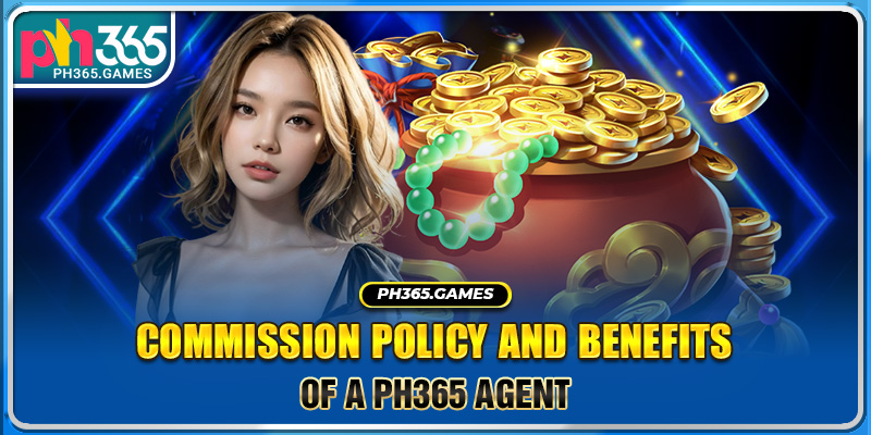 Commission policy and benefits of a PH365 Agent