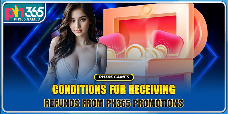 Conditions for receiving refunds from Ph365 Promotions