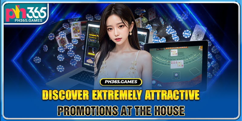 Discover extremely attractive promotions at the house