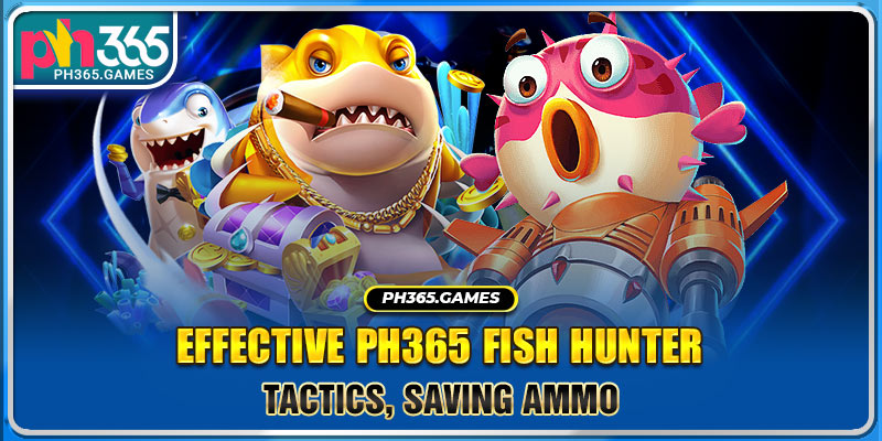 Effective Ph365 Fish Hunter tactics, saving ammo