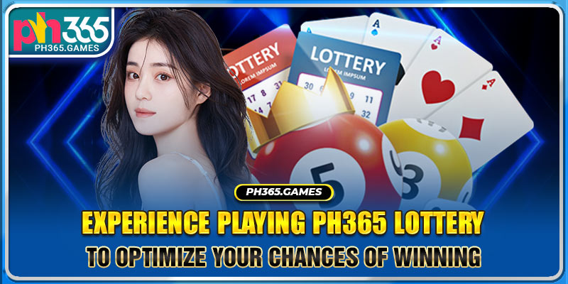 Experience playing Ph365 Lottery to optimize your chances of winning