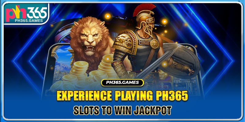 Experience playing Ph365 Slots to win jackpot