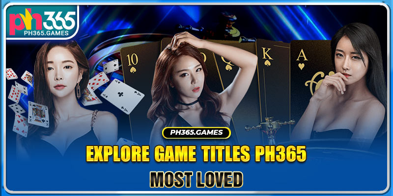Explore game titles PH365 most loved
