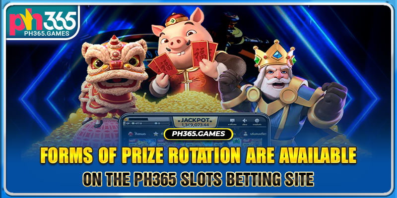 Forms of prize rotation are available on the Ph365 Slots betting site