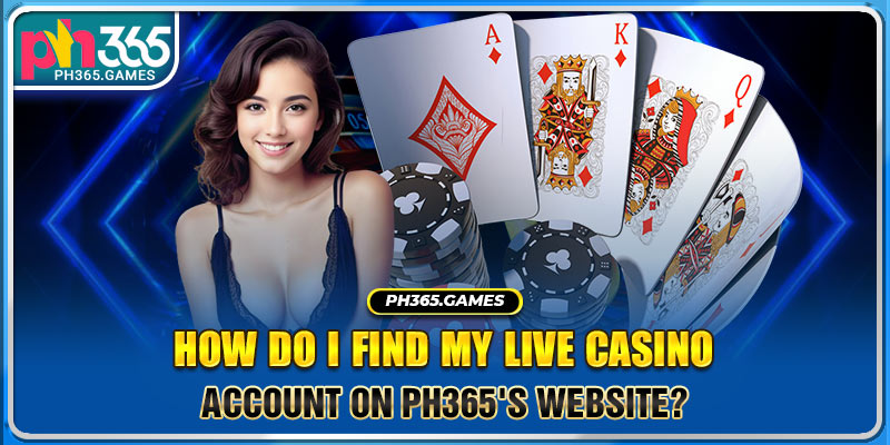 How do I find my Live Casino account on Ph365's website?
