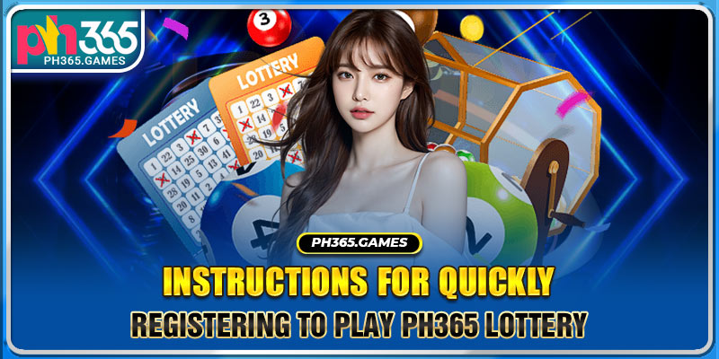 Instructions for quickly registering to play Ph365 Lottery