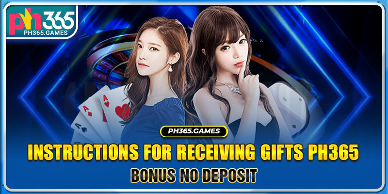 Instructions for receiving gifts PH365 bonus no deposit