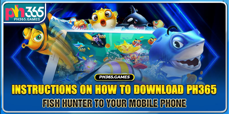 Instructions on how to download Ph365 Fish Hunter to your mobile phone