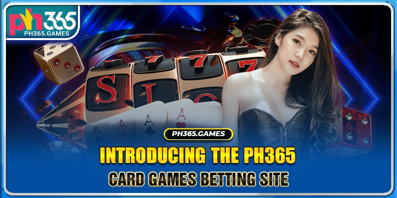 Introducing the Ph365 Card games betting site