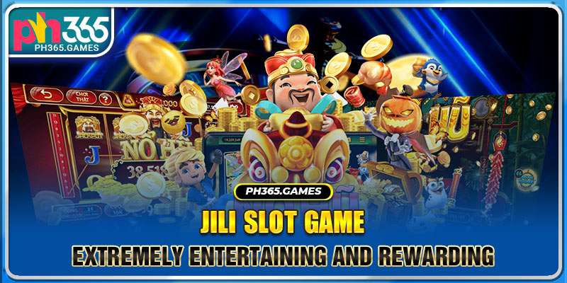 Jili Slot Game - Extremely Entertaining And Rewarding