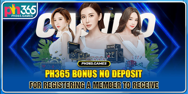Ph365 Bonus No Deposit - For Registering A Member To Receive