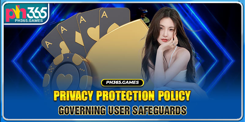 Privacy protection policy governing user safeguards