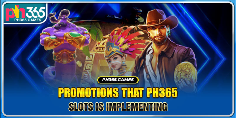 Promotions that Ph365 Slots is implementing