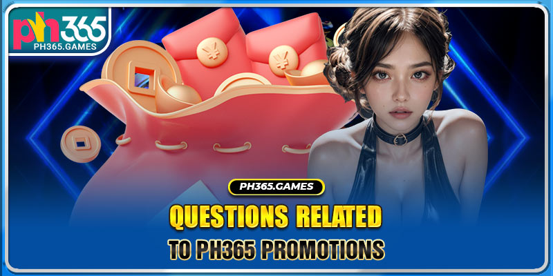 Questions related to Ph365 Promotions