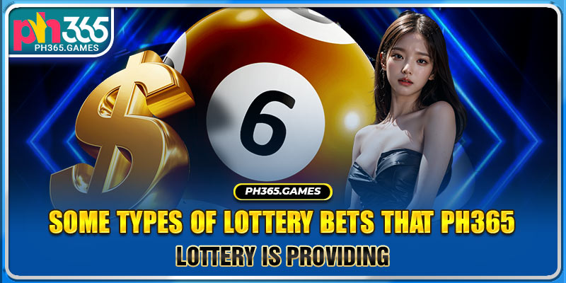 Some types of lottery bets that Ph365 Lottery is providing