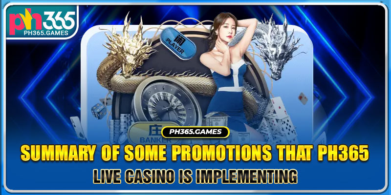 Summary of some promotions that Ph365 Live Casino is implementing