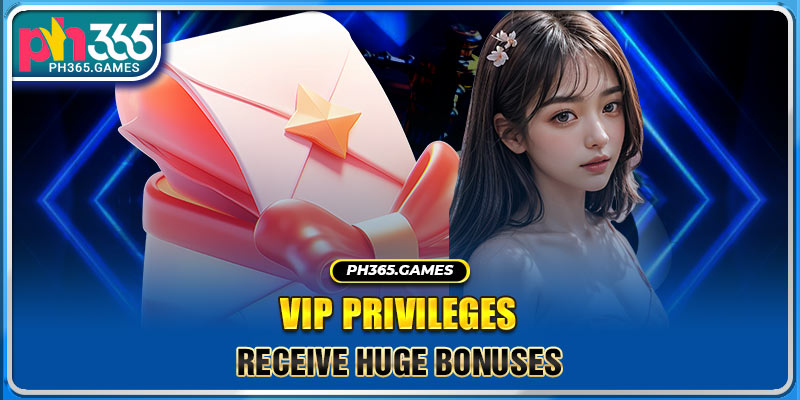 VIP privileges receive huge bonuses