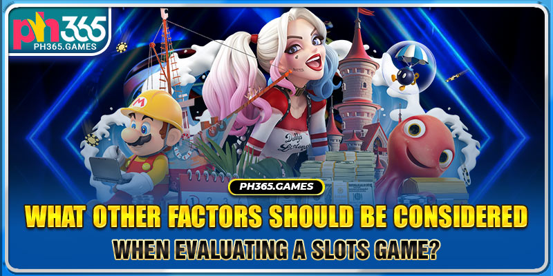 What other factors should be considered when evaluating a Slots game?