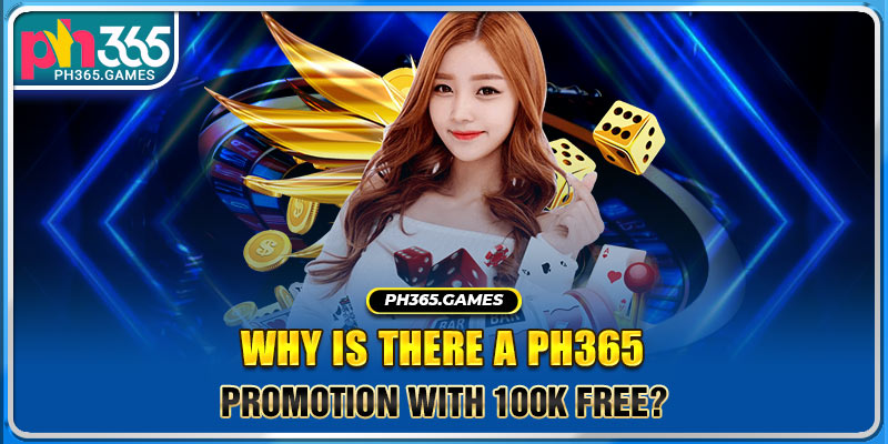 Why is there a Ph365 promotion with 100k free?