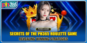 Secrets Of The Ph365 Roulette Game - Revealing Winning Strategies