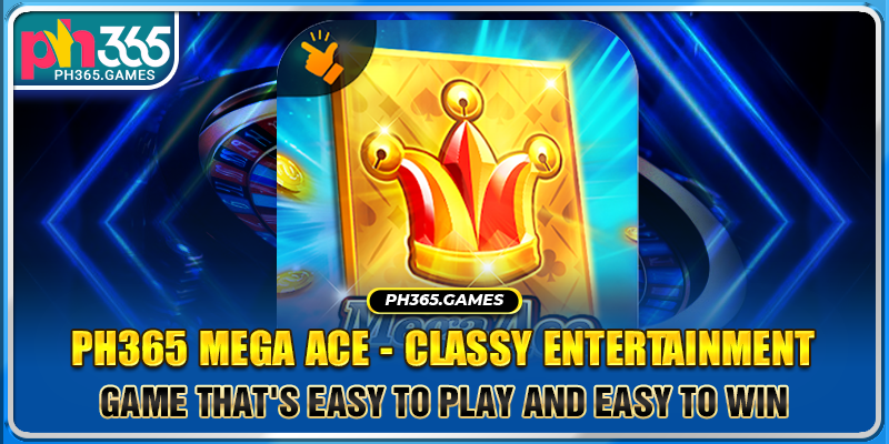 Ph365 Mega Ace - Classy Entertainment Game That's Easy To Play And Easy To Win