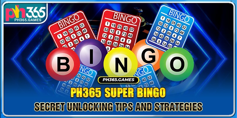 Ph365 Super Bingo secret unlocking tips and strategies