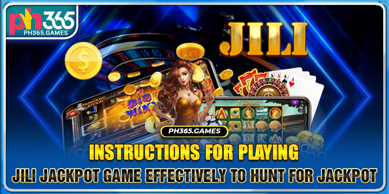 Instructions for playing JILI jackpot game effectively to hunt for Jackpot