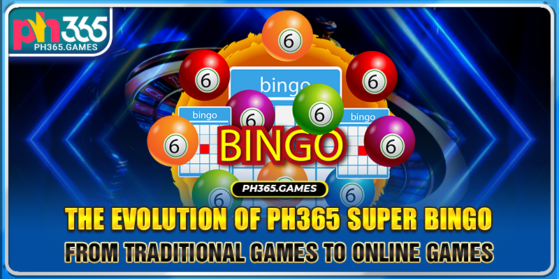 The evolution of Ph365 Super Bingo: From traditional games to online games