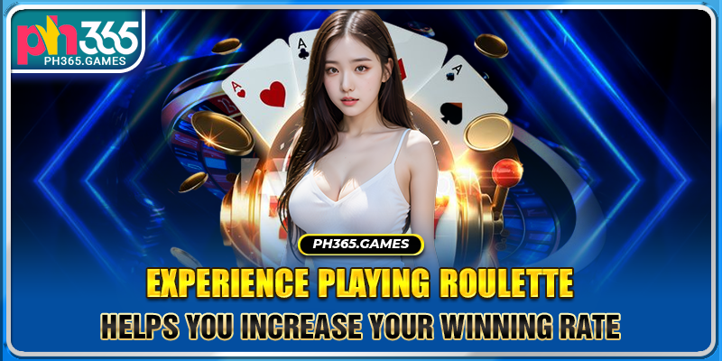 Experience playing Roulette helps you increase your winning rate