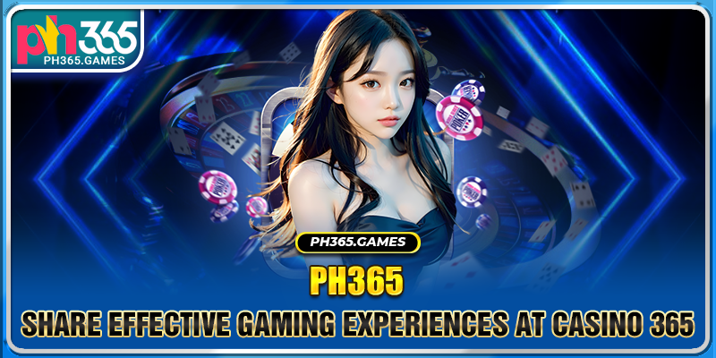 Share effective gaming experiences at Casino 365