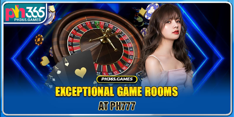 Exceptional Game Rooms at PH777