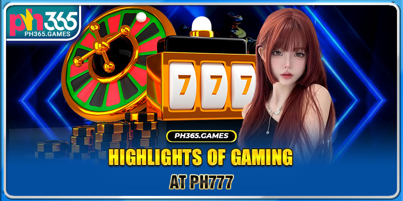 Highlights of Gaming at PH777