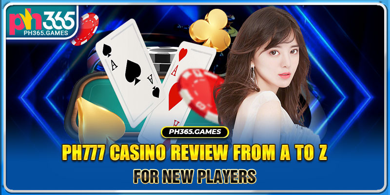 PH777 Casino Review From A To Z For New Players