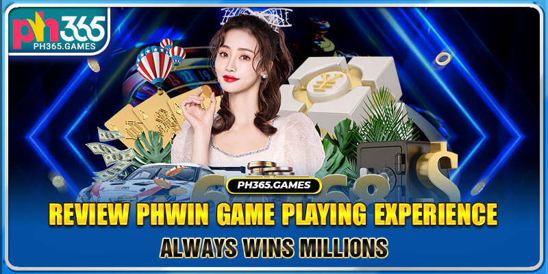 Review Phwin game playing experience always wins millions