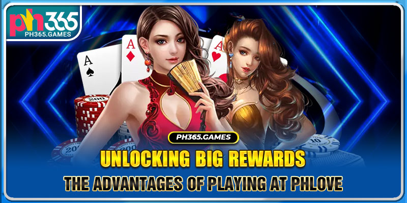 Unlocking Big Rewards: The Advantages of Playing at PHLove