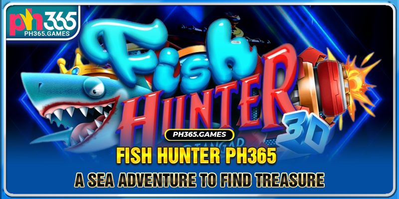 Fish Hunter Ph365 - A sea adventure to find treasure