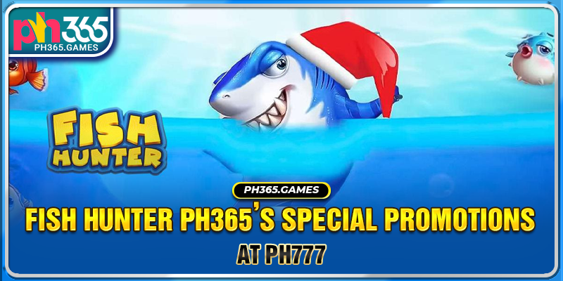 Fish Hunter Ph365’s special promotions