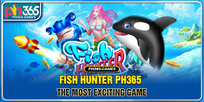 Fish Hunter Ph365 - The most exciting game