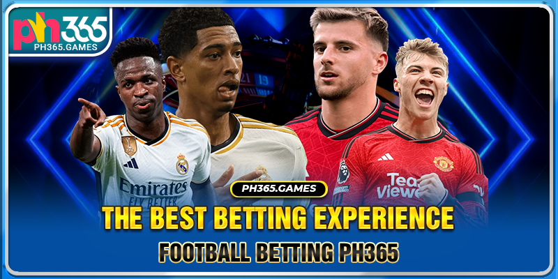 Football betting PH365 - The best betting experience