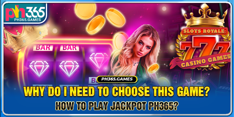 How to play Jackpot Ph365? Why do I need to choose this game?