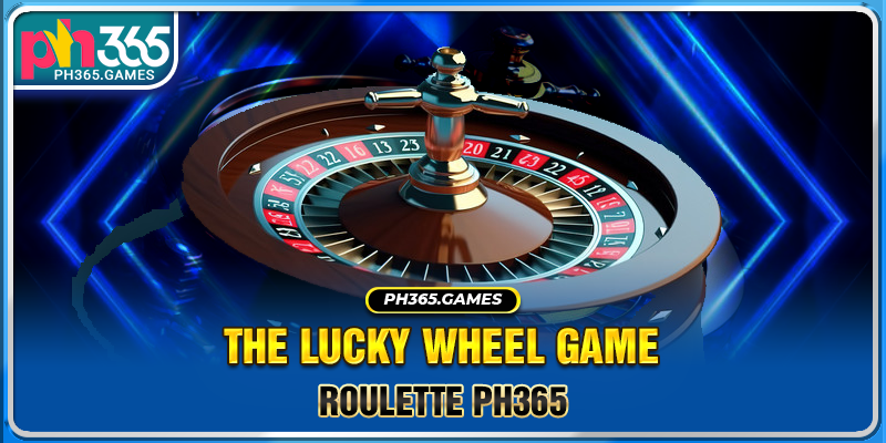 Roulette Ph365 - The lucky wheel game