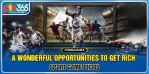 Sport game Ph365 - A wonderful opportunities to get rich 