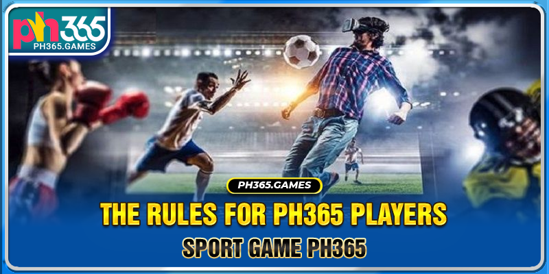 The rules for Ph365 players 