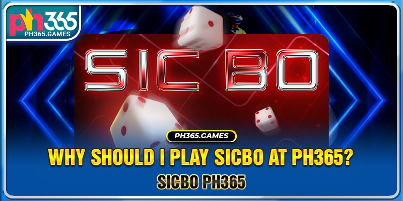 Why should I play sicbo at Ph365?